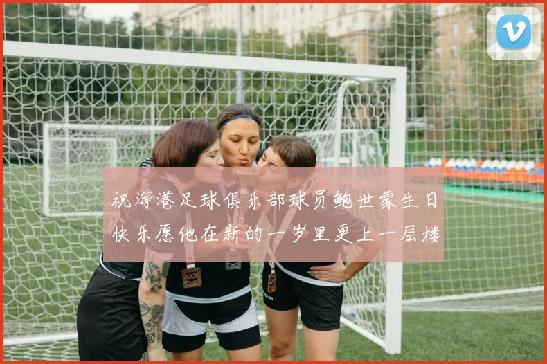 祝海港足球俱乐部球员鲍世蒙生日快乐愿他在新的一岁里更上一层楼