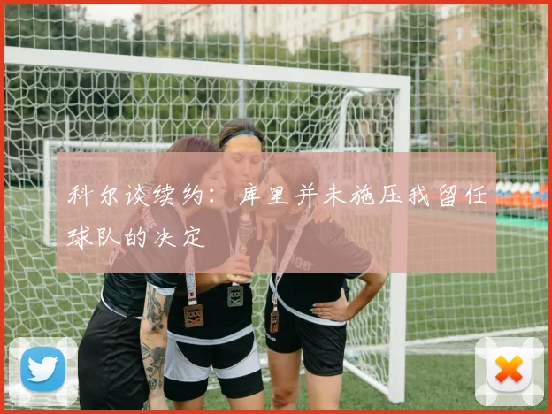 科尔谈续约：库里并未施压我留任球队的决定